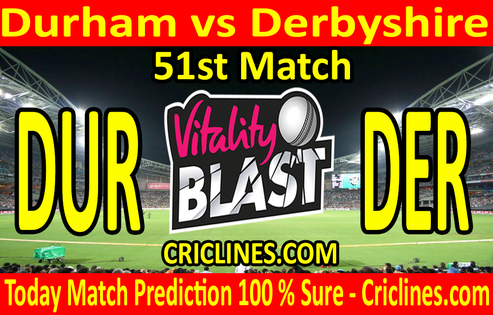 Today Match Prediction-Durham vs Derbyshire-Vitality T20 Blast 2020-51st Match-Who Will Win