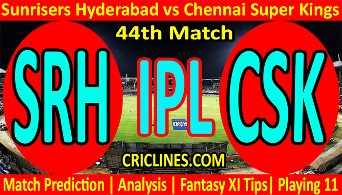 Today Match Prediction-Sunrisers Hyderabad vs Chennai Super Kings-IPL T20 2021-44th Match-Who Will Win
