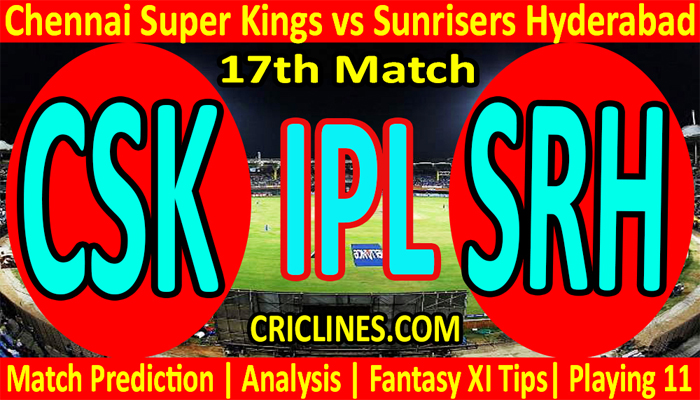 Today Match Prediction-CSK vs SRH-IPL T20 2022-17th Match-Who Will Win