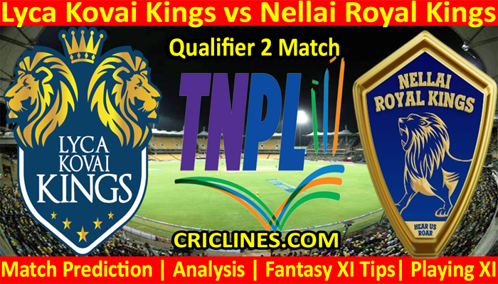 Today Match Prediction-Lyca Kovai Kings vs Nellai Royal Kings-TNPL T20 2022-Qualifier 2 Match-Who Will Win