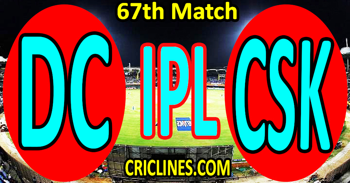 Today Match Prediction-Delhi Capitals vs Chennai Super Kings-IPL Match Today 2023-67th Match-Venue Details-Dream11-Toss Update-Who Will Win