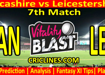 Today Match Prediction-LAN vs LEI-Vitality T20 Blast 2023-Dream11-7th Match-Venue Details-Toss Update-Who Will Win