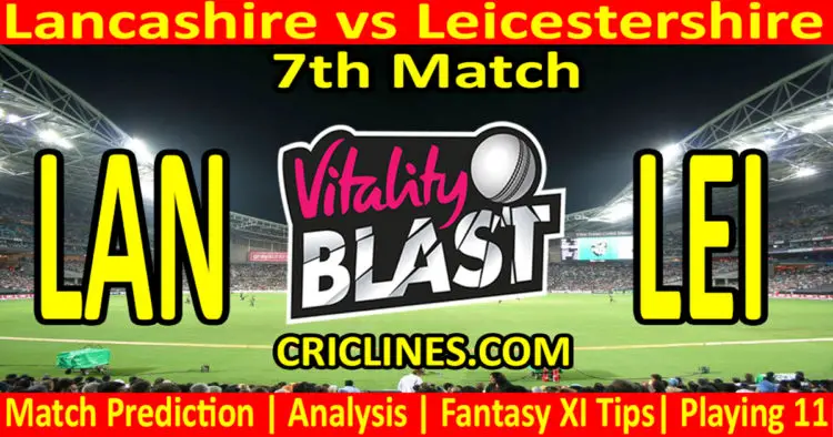 Today Match Prediction-LAN vs LEI-Vitality T20 Blast 2023-Dream11-7th Match-Venue Details-Toss Update-Who Will Win