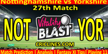 Today Match Prediction-NOT vs YOR-Vitality T20 Blast 2023-Dream11-27th Match-Venue Details-Toss Update-Who Will Win