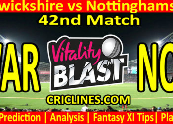 Today Match Prediction-WAR vs NOT-Vitality T20 Blast 2023-Dream11-42nd Match-Venue Details-Toss Update-Who Will Win