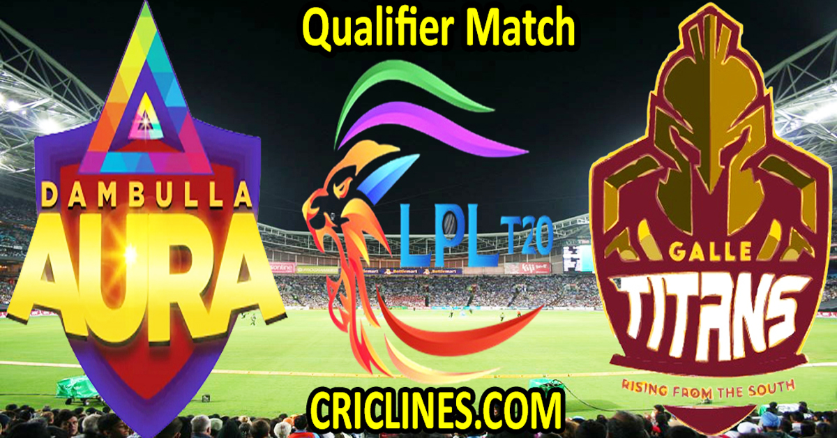 Today Match Prediction-Dambulla Aura vs Galle Titans-Dream11-LPL T20 2023-Qualifier 1 Match-Who Will Win
