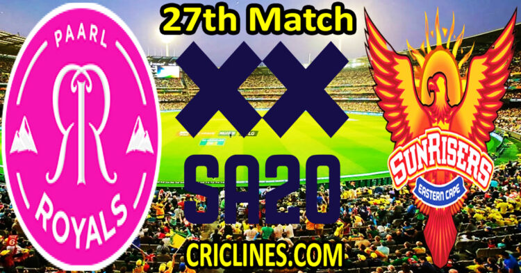 Today Match Prediction-Paarl Royals vs Sunrisers Eastern Cape-SA20 T20 2024-Dream11-27th Match-Who Will Win