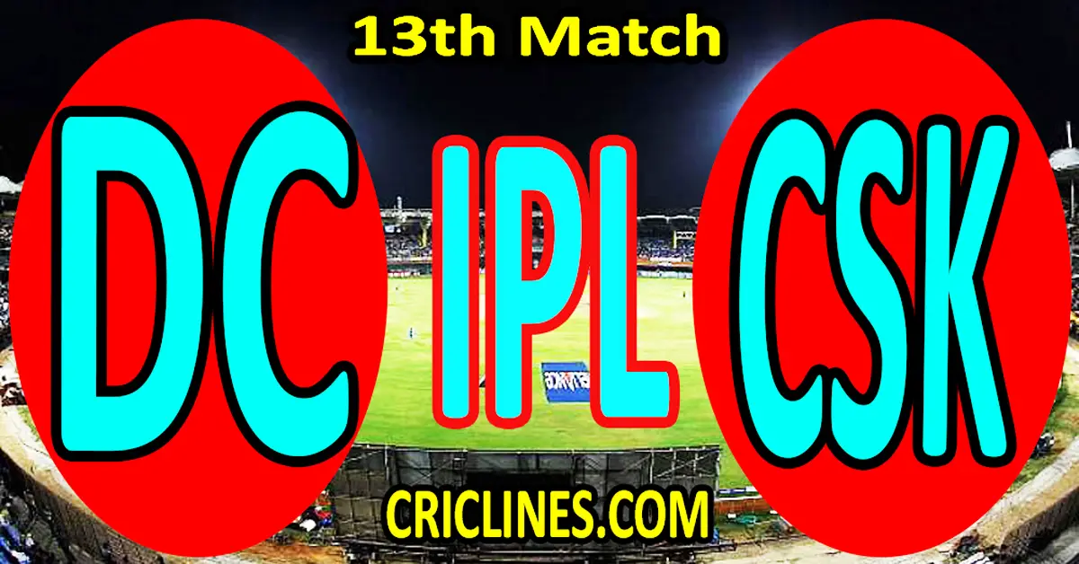 Today Match Prediction-Delhi Capitals vs Chennai Super Kings-IPL Match Today 2024-13th Match-Venue Details-Dream11-Toss Update-Who Will Win