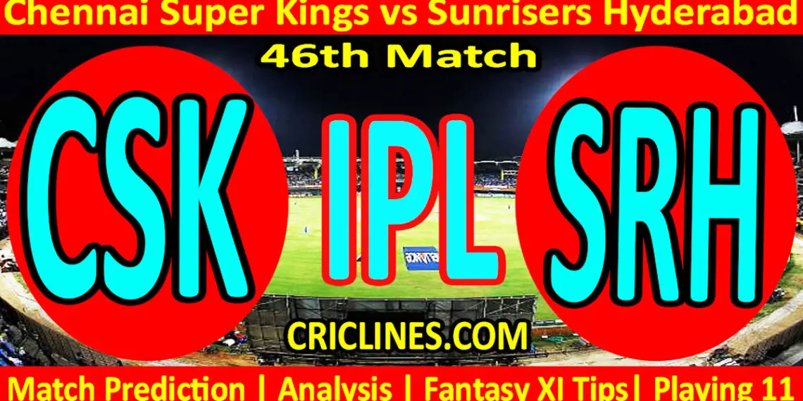 Today Match Prediction-CSK vs SRH-IPL Match Today 2024-46th Match-Venue Details-Dream11-Toss Update-Who Will Win