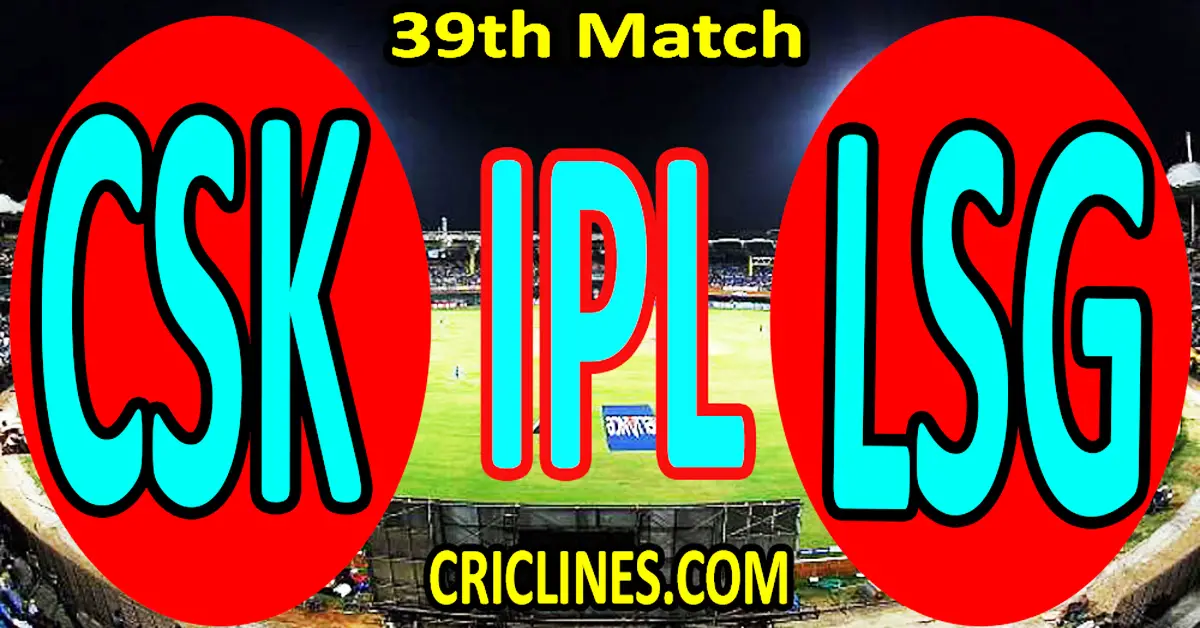 Today Match Prediction-Chennai Super Kings vs Lucknow Super Giants-IPL Match Today 2024-39th Match-Venue Details-Dream11-Toss Update-Who Will Win