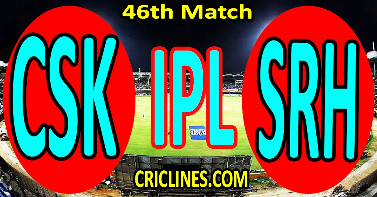 Today Match Prediction-Chennai Super Kings vs Sunrisers Hyderabad-IPL Match Today 2024-46th Match-Venue Details-Dream11-Toss Update-Who Will Win