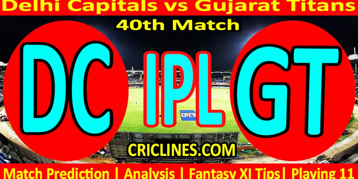 Today Match Prediction-DC vs GT-IPL Match Today 2024-40th Match-Venue Details-Dream11-Toss Update-Who Will Win