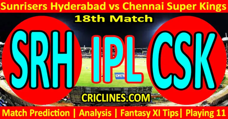 Today Match Prediction-SRH vs CSK-IPL Match Today 2024-18th Match-Venue Details-Dream11-Toss Update-Who Will Win