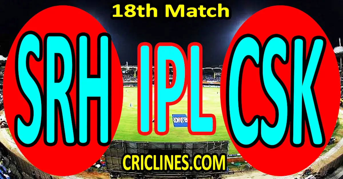 Today Match Prediction-Sunrisers Hyderabad vs Chennai Super Kings-IPL Match Today 2024-18th Match-Venue Details-Dream11-Toss Update-Who Will Win