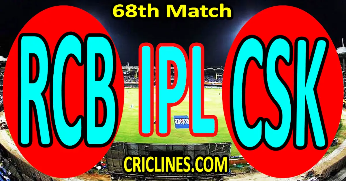 Today Match Prediction-Royal Challengers Bengaluru vs Chennai Super Kings-IPL Match Today 2024-68th Match-Venue Details-Dream11-Toss Update-Who Will Win